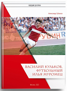 ВАСИЛИЙ КУЛЬКОВ. ФУТБОЛЬНЫЙ ИЛЬЯ МУРОМЕЦ